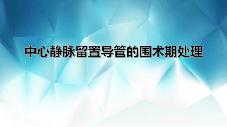 18页中心静脉留置导管的围术期处理PPT