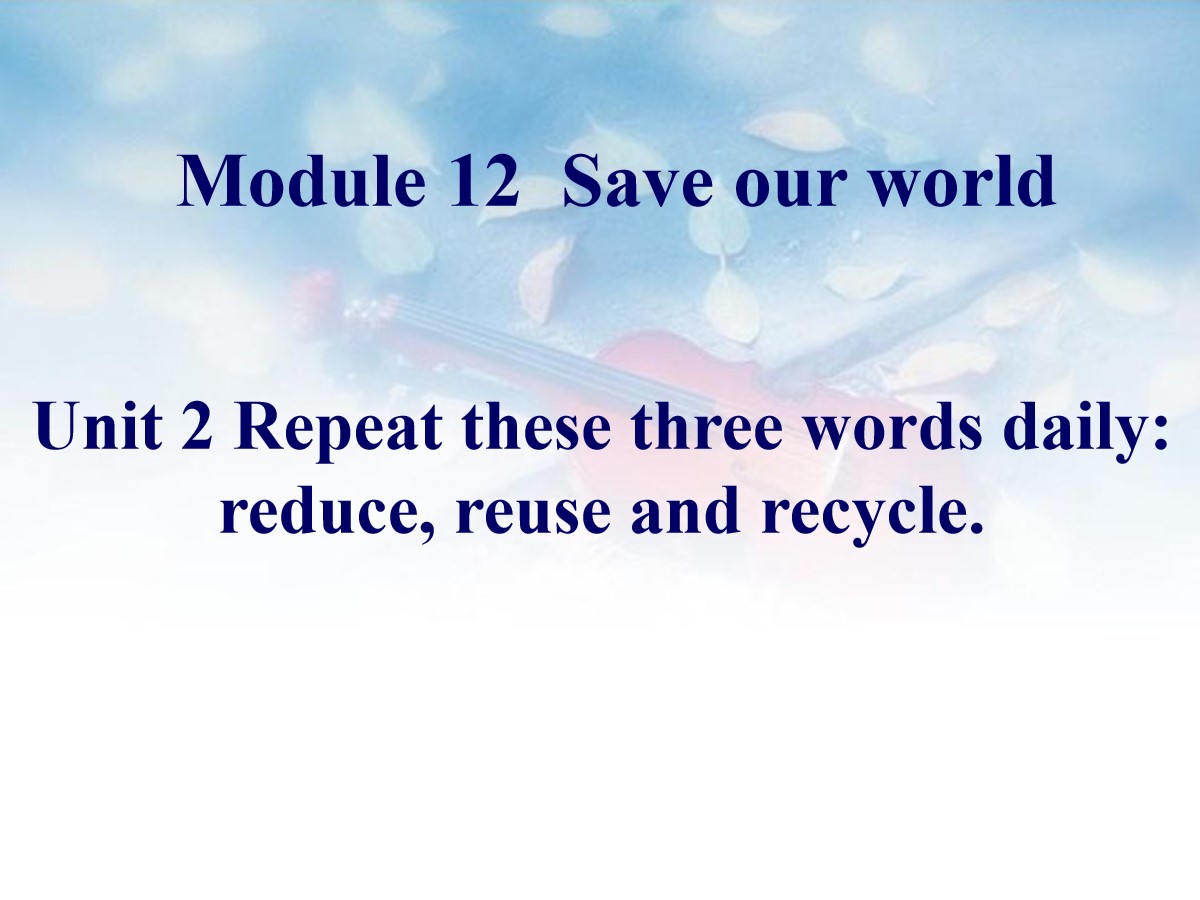 《Repeat these three words daily:reduce reuse and recycle》Save our world PPT课件