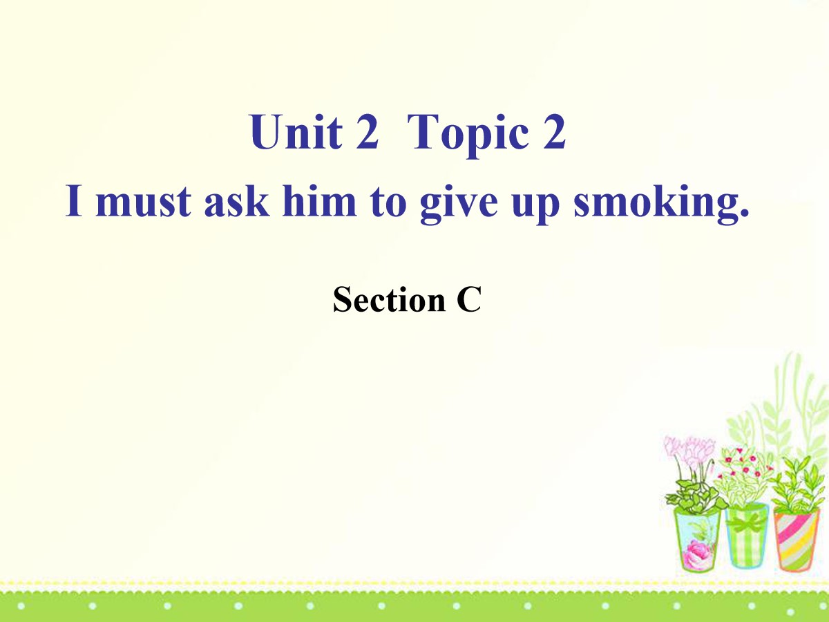 《I must ask him to give up smoking》SectionC PPT