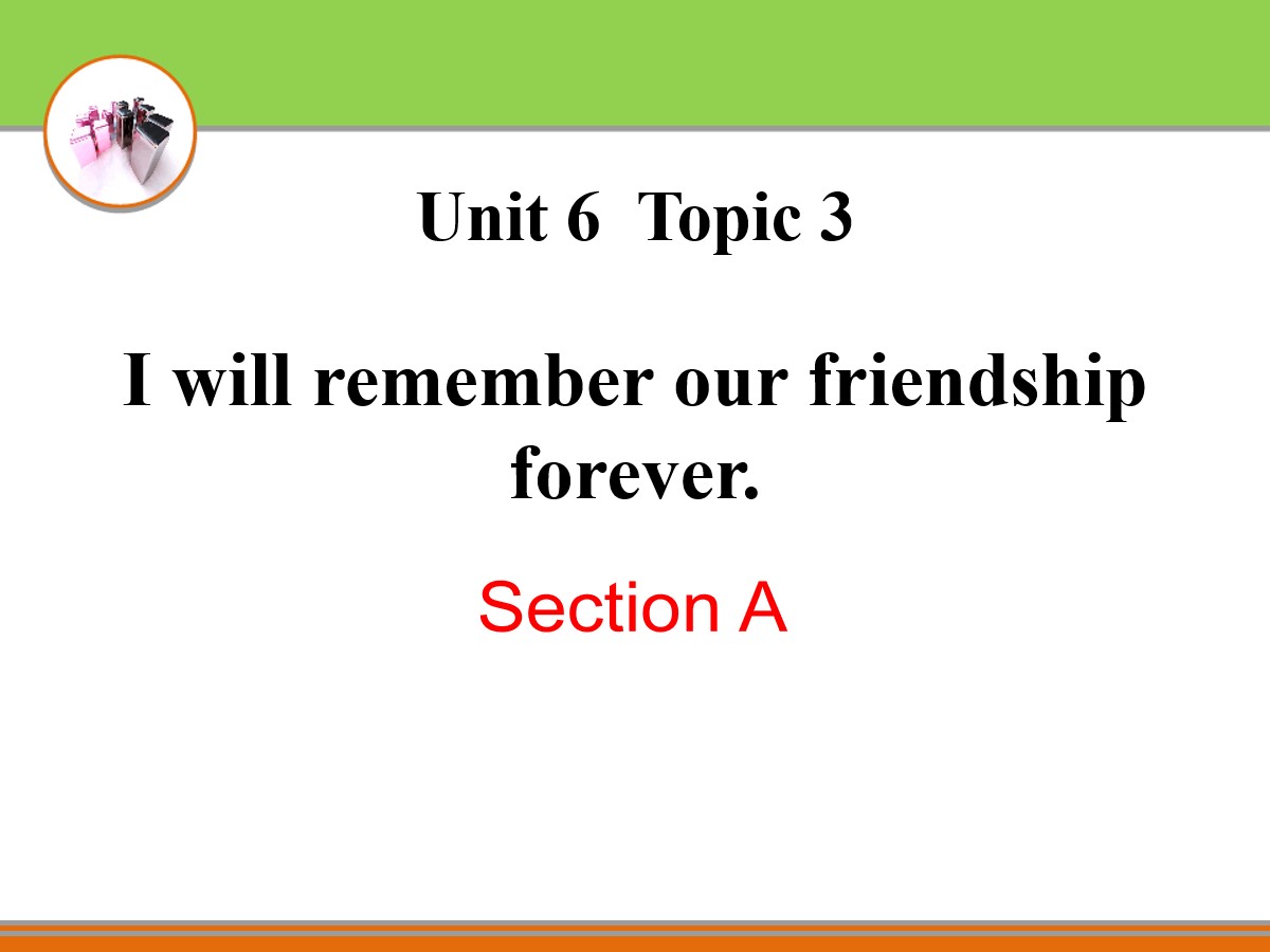 《I will remember our friendship forever》SectionA PPT