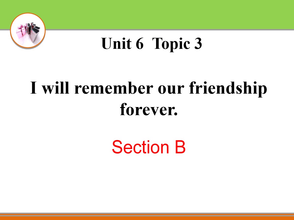 《I will remember our friendship forever》SectionB PPT