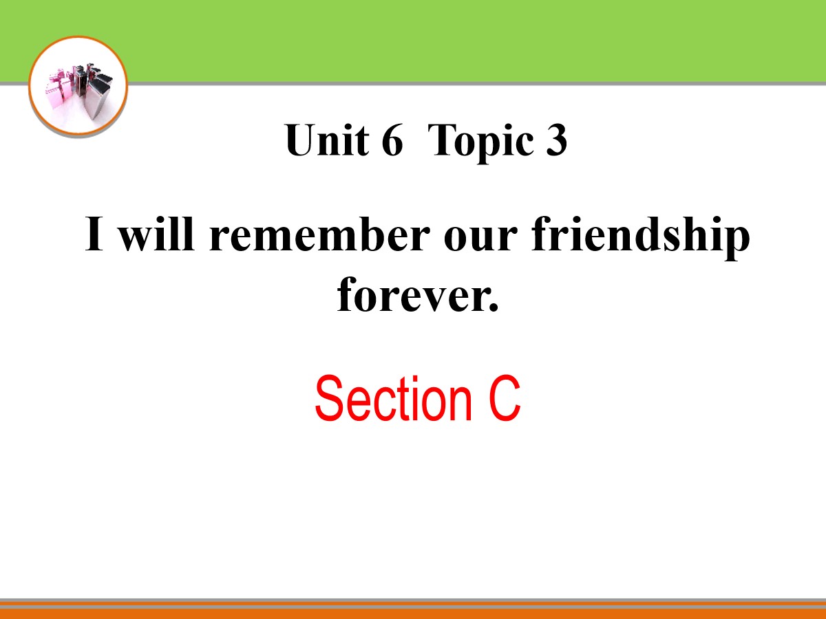 《I will remember our friendship forever》SectionC PPT