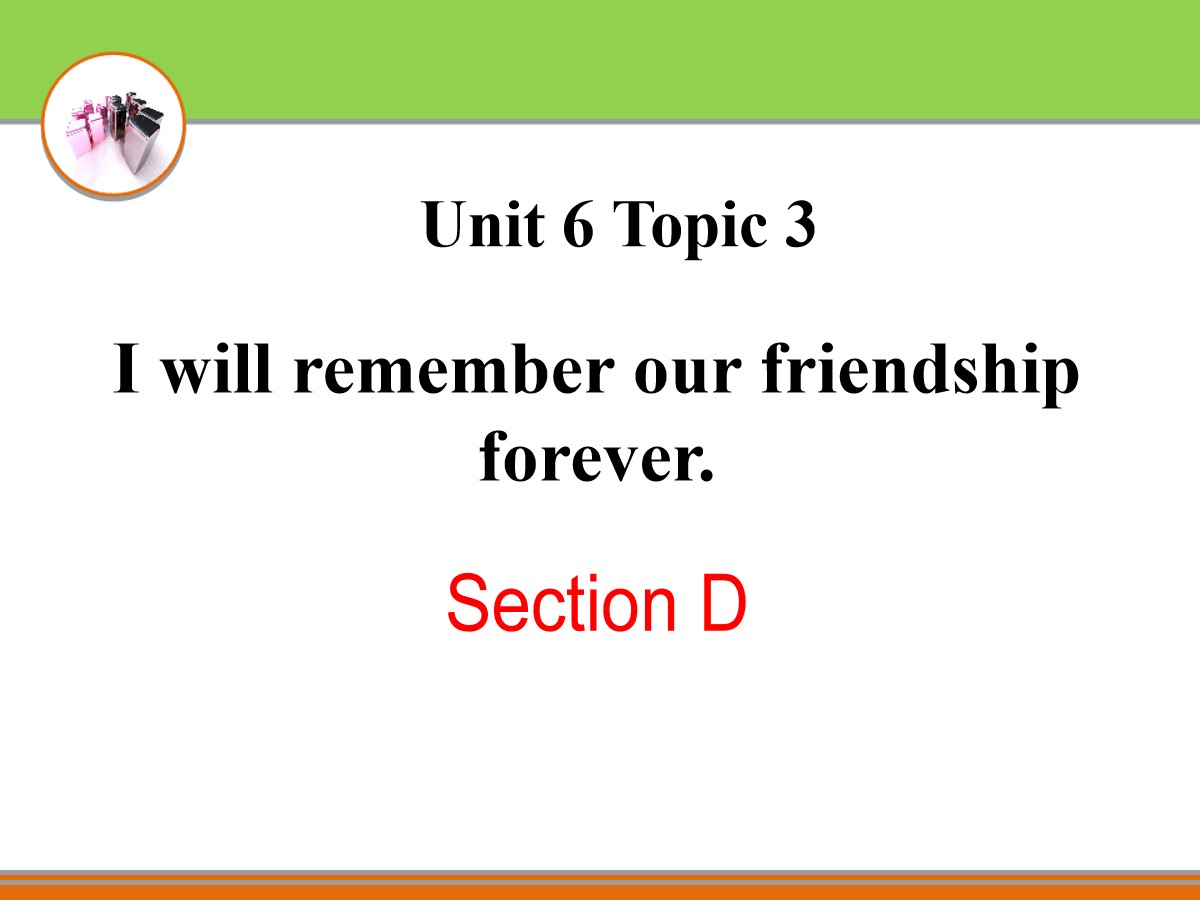 《I will remember our friendship forever》SectionD PPT
