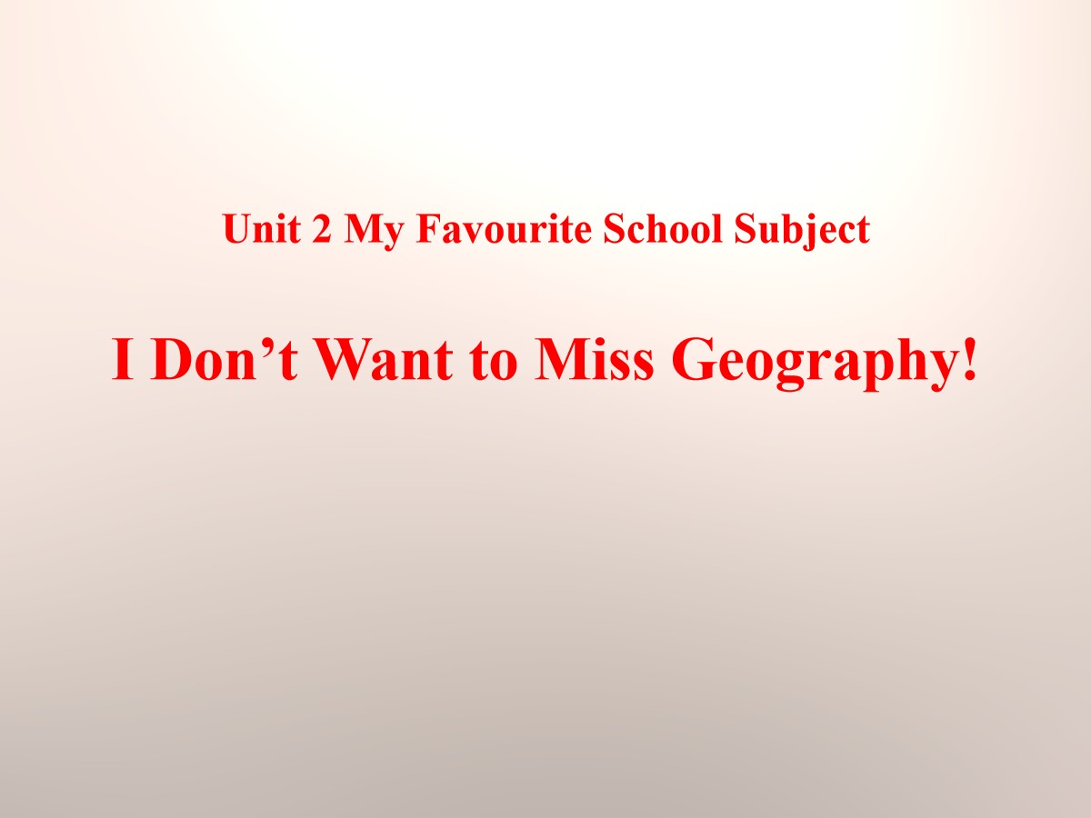 《I Don't Want to Miss Geography!》My Favourite School Subject PPT课件